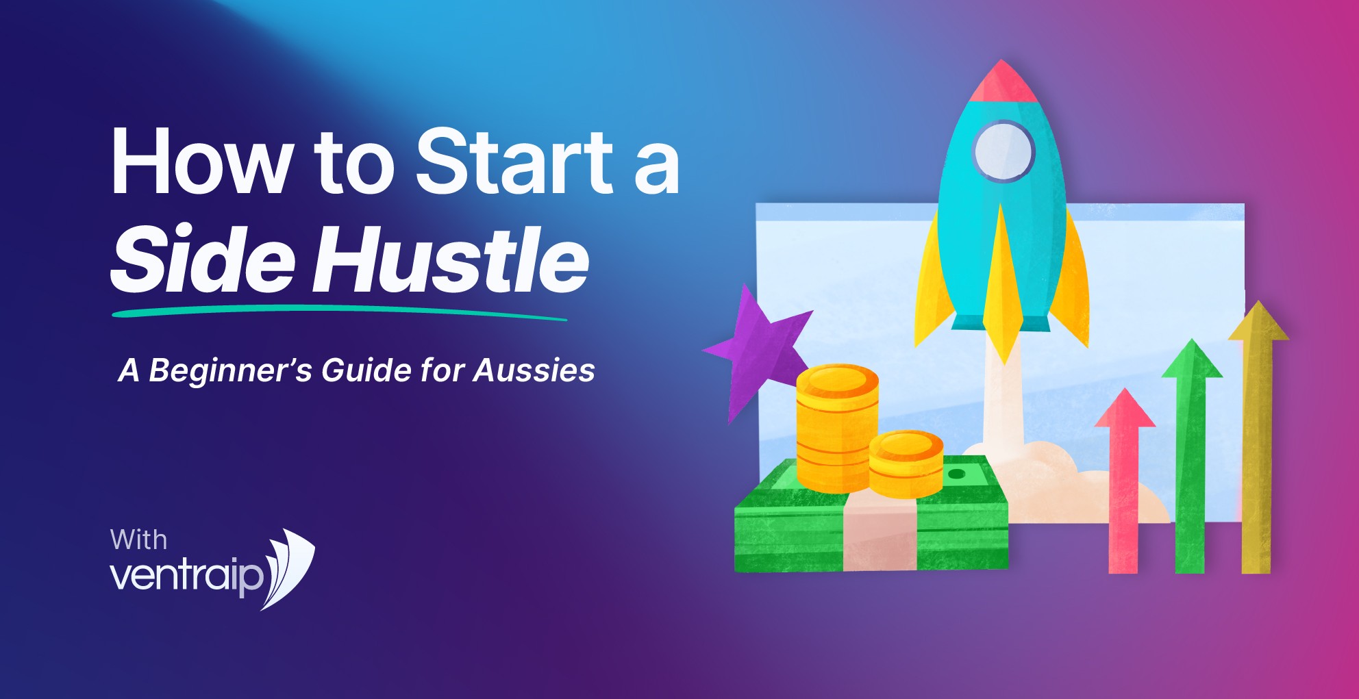 Illustration of a rocket launching beside coins, cash, and growth arrows, with the text 'How to Start a Side Hustle: A Beginner’s Guide for Aussies' and the VentraIP logo, representing a blog post about starting a side hustle.