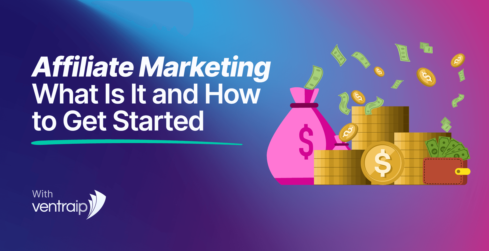 Illustration promoting affiliate marketing, showing bags and stacks of money with coins and cash flying out, alongside the text “Affiliate Marketing: What Is It and How to Get Started” and the VentraIP logo on a purple and blue gradient background.