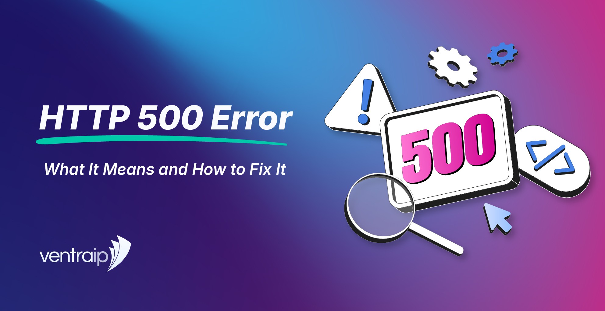 HTTP 500 error illustration with warning icons, gears, and a magnifying glass, featuring the text “HTTP 500 Error: What It Means and How to Fix It” and VentraIP branding on a gradient background