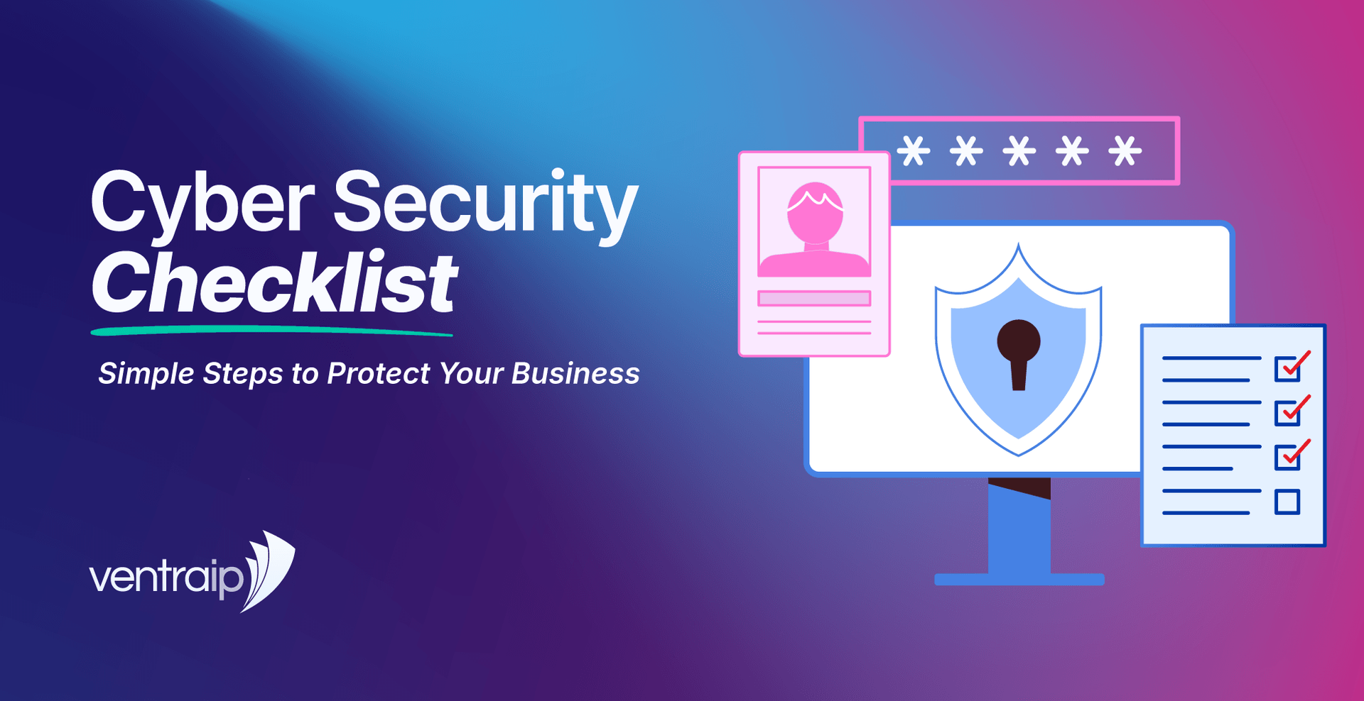 Graphic titled “Cyber Security Checklist: Simple Steps to Protect Your Business,” featuring a computer screen with a shield and keyhole, a password field, user profile card and checklist with ticked boxes, set against a blue, purple and pink gradient background with the VentraIP logo.