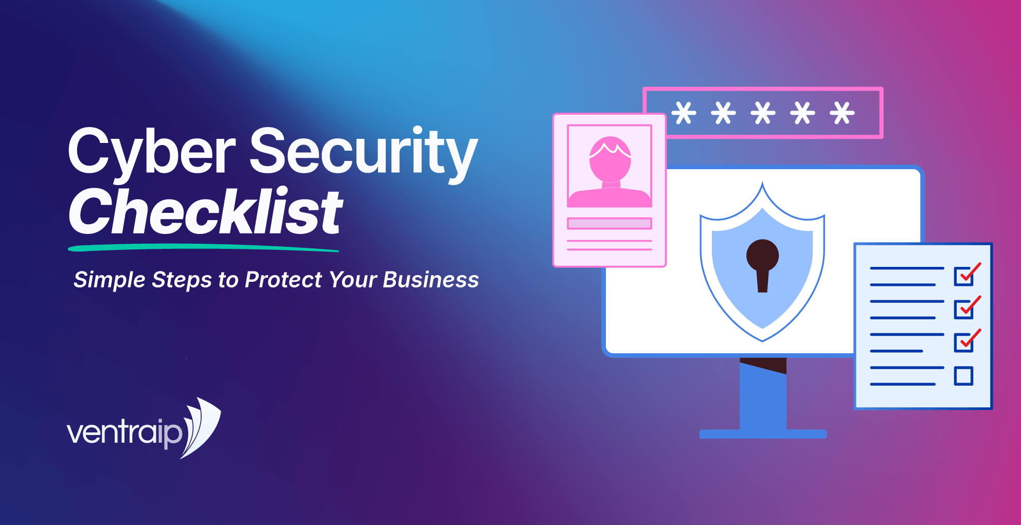 Graphic titled “Cyber Security Checklist: Simple Steps to Protect Your Business,” featuring a computer screen with a shield and keyhole, a password field, user profile card and checklist with ticked boxes, set against a blue, purple and pink gradient background with the VentraIP logo.